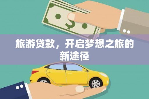 阿拉山口旅游贷款，开启梦想之旅的新途径