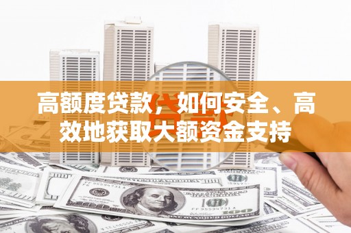 阿拉山口高额度贷款，如何安全、高效地获取大额资金支持