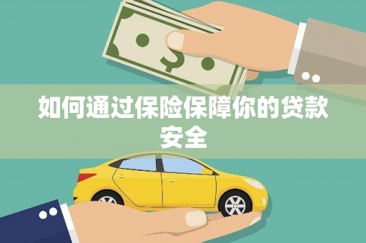 阿拉山口如何通过保险保障你的贷款安全