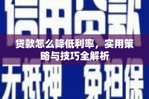 阿拉山口贷款怎么降低利率，实用策略与技巧全解析
