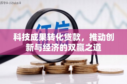阿拉山口科技成果转化贷款，推动创新与经济的双赢之道