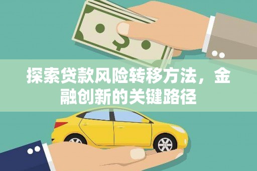 阿拉山口探索贷款风险转移方法，金融创新的关键路径
