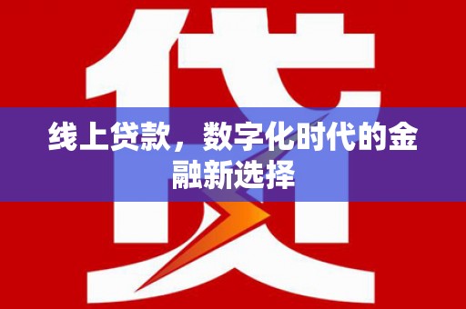 阿拉山口线上贷款，数字化时代的金融新选择