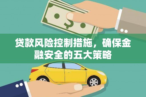 阿拉山口贷款风险控制措施，确保金融安全的五大策略