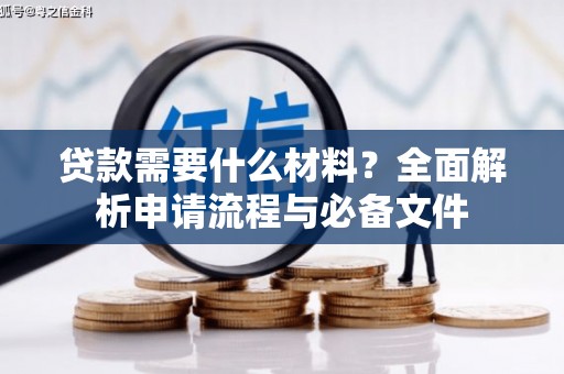 阿拉山口贷款需要什么材料？全面解析申请流程与必备文件