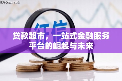 阿拉山口贷款超市，一站式金融服务平台的崛起与未来