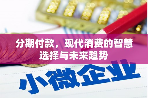阿拉山口分期付款，现代消费的智慧选择与未来趋势