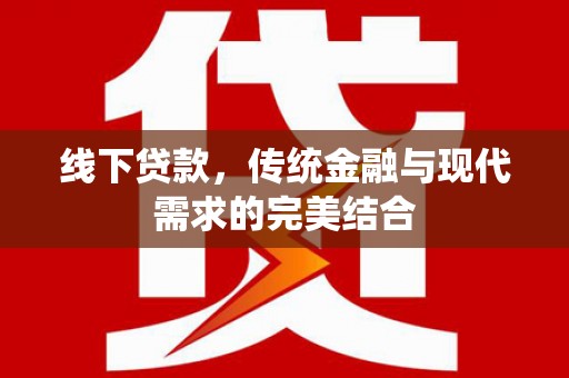 阿拉山口线下贷款，传统金融与现代需求的完美结合