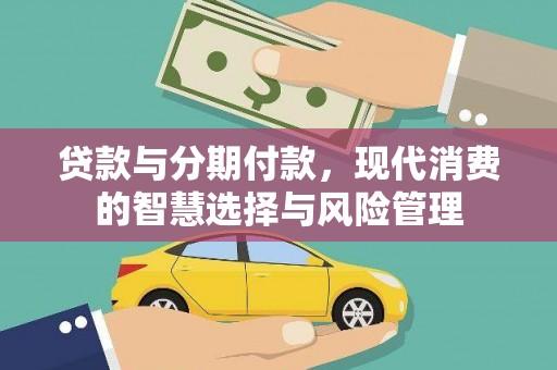 阿拉山口贷款与分期付款，现代消费的智慧选择与风险管理