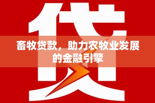 阿拉山口畜牧贷款，助力农牧业发展的金融引擎