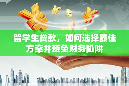 阿拉山口留学生贷款，如何选择最佳方案并避免财务陷阱