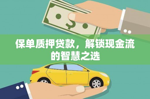 阿拉山口保单质押贷款，解锁现金流的智慧之选