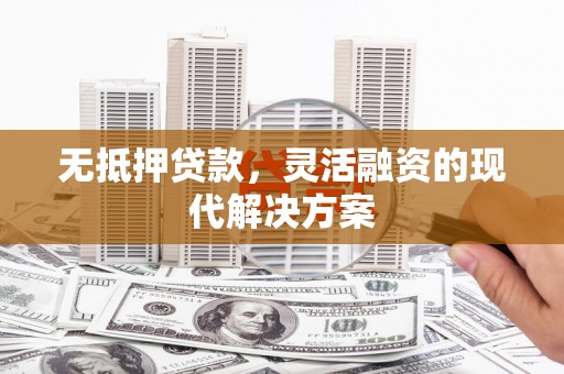 阿拉山口无抵押贷款，灵活融资的现代解决方案