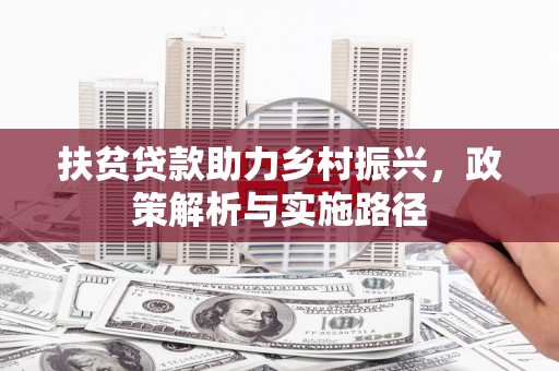 阿拉山口扶贫贷款助力乡村振兴，政策解析与实施路径