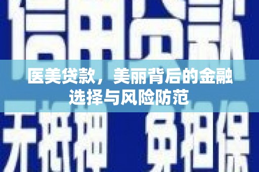 阿拉山口医美贷款，美丽背后的金融选择与风险防范