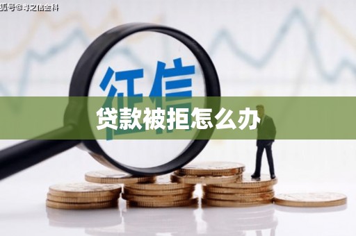 阿拉山口贷款被拒怎么办
