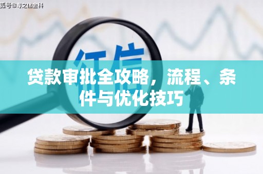 阿拉山口贷款审批全攻略，流程、条件与优化技巧