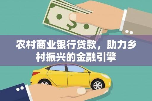 阿拉山口农村商业银行贷款，助力乡村振兴的金融引擎